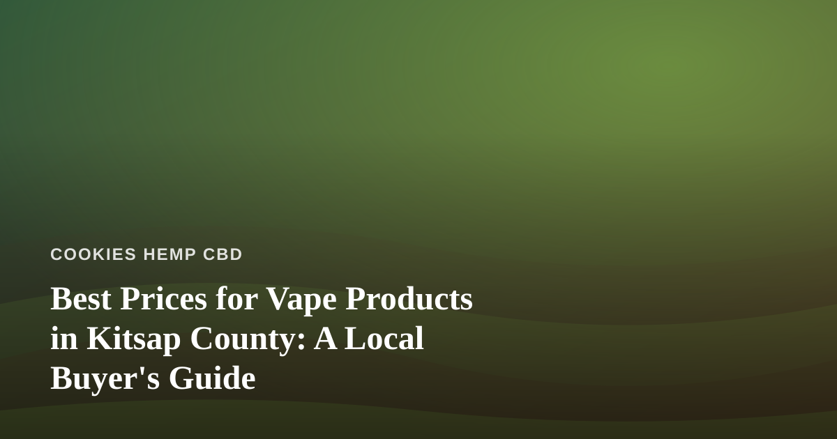 Best Prices for Vape Products in Kitsap County: A Local Buyer’s Guide