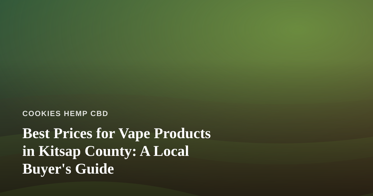 Best Prices for Vape Products in Kitsap County: A Local Buyer’s Guide
