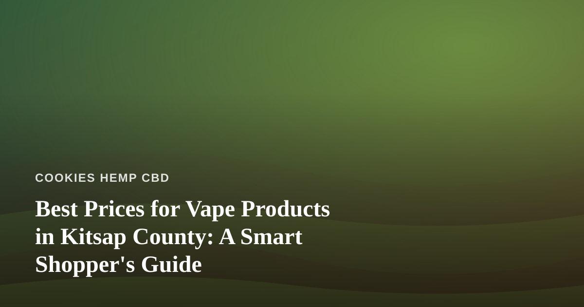 Best Prices for Vape Products in Kitsap County: A Smart Shopper’s Guide