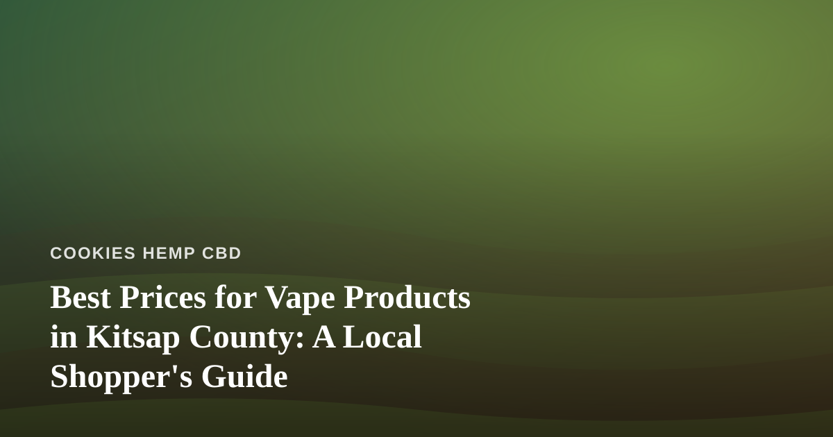 Best Prices for Vape Products in Kitsap County: A Local Shopper’s Guide