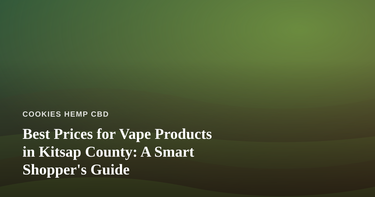 Best Prices for Vape Products in Kitsap County: A Smart Shopper’s Guide