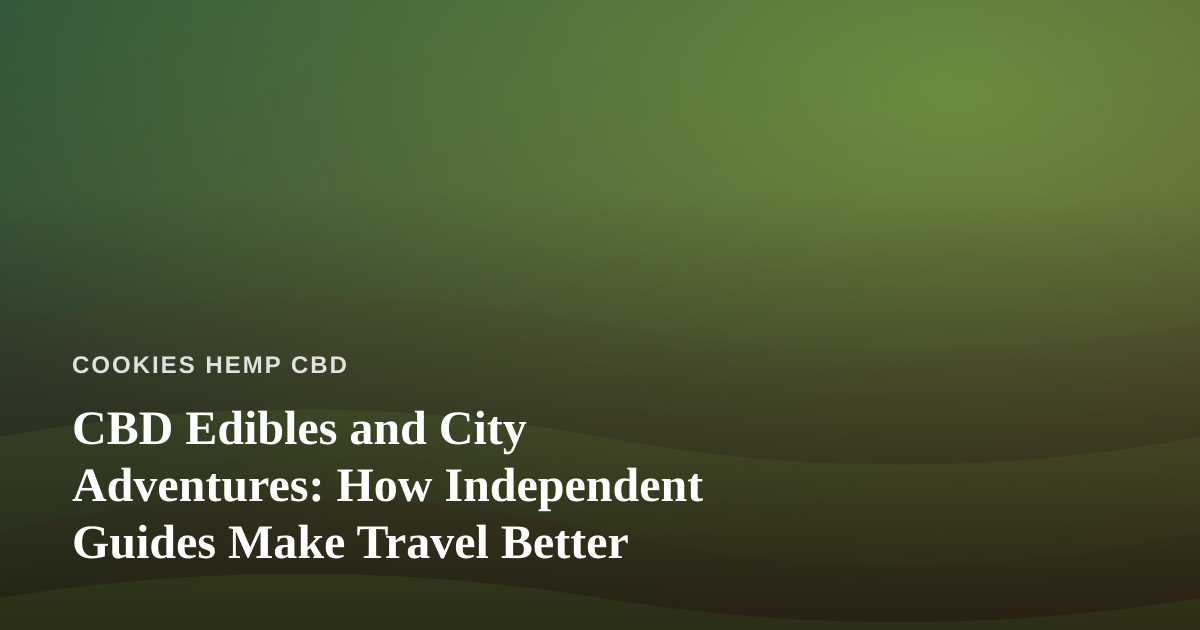 CBD Edibles and City Adventures: How Independent Guides Make Travel Better