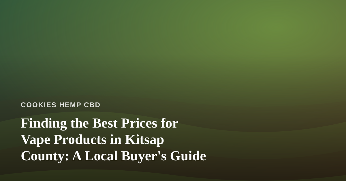 Finding the Best Prices for Vape Products in Kitsap County: A Local Buyer’s Guide