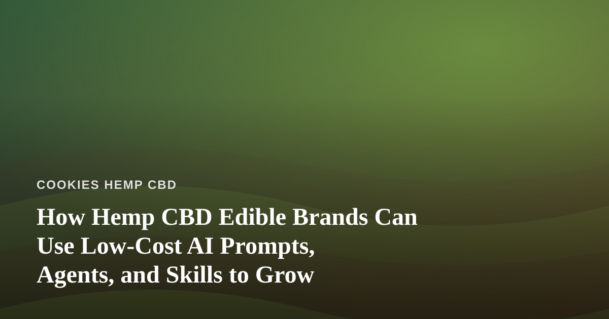 How Hemp CBD Edible Brands Can Use Low-Cost AI Prompts, Agents, and Skills to Grow