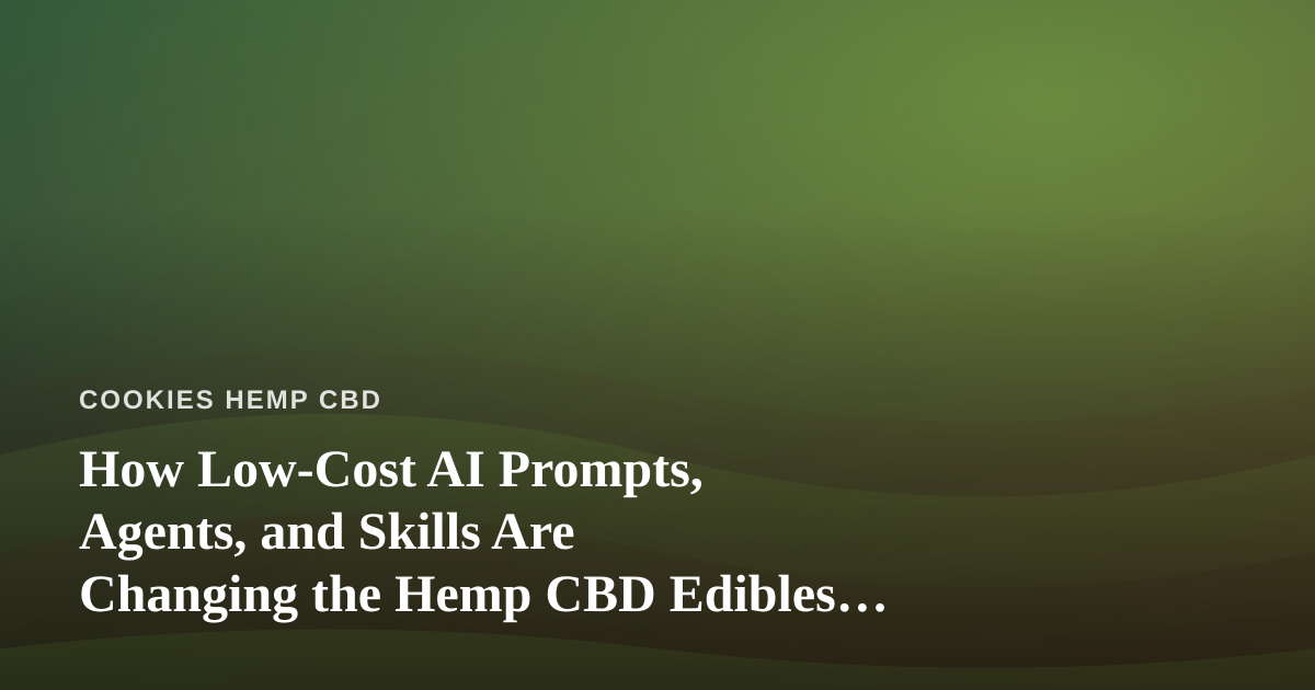 How Low-Cost AI Prompts, Agents, and Skills Are Changing the Hemp CBD Edibles Business