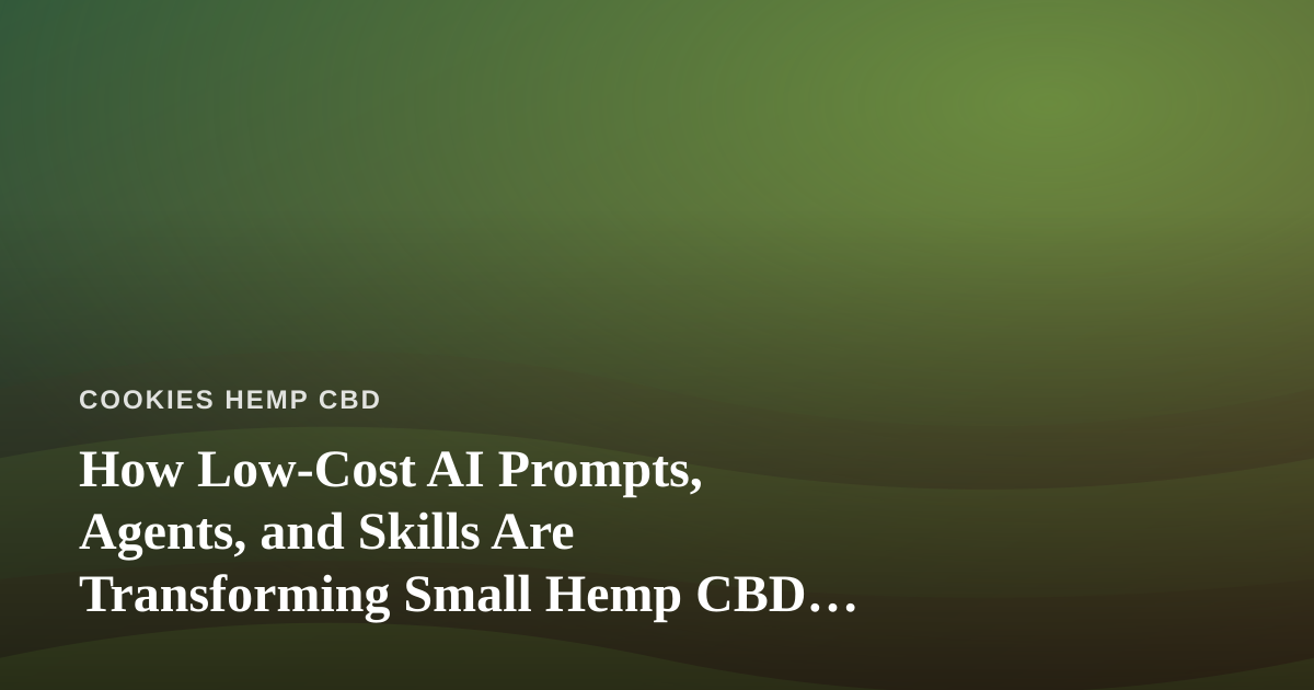 How Low-Cost AI Prompts, Agents, and Skills Are Transforming Small Hemp CBD Edible Brands