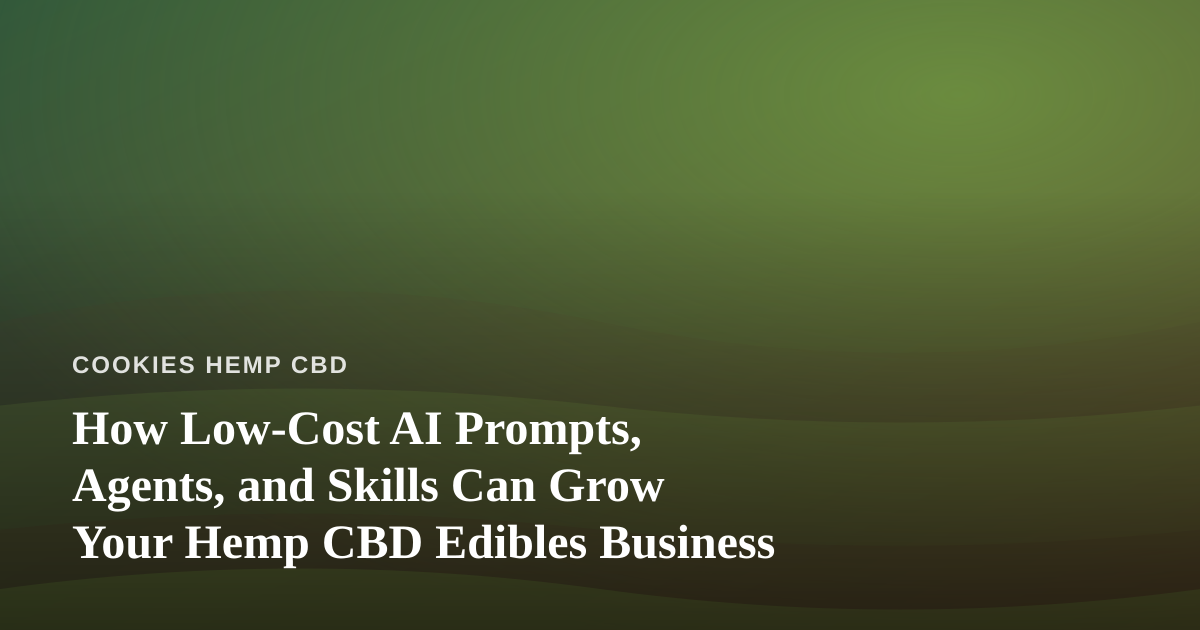 How Low-Cost AI Prompts, Agents, and Skills Can Grow Your Hemp CBD Edibles Business