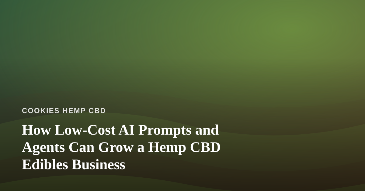How Low-Cost AI Prompts and Agents Can Grow a Hemp CBD Edibles Business