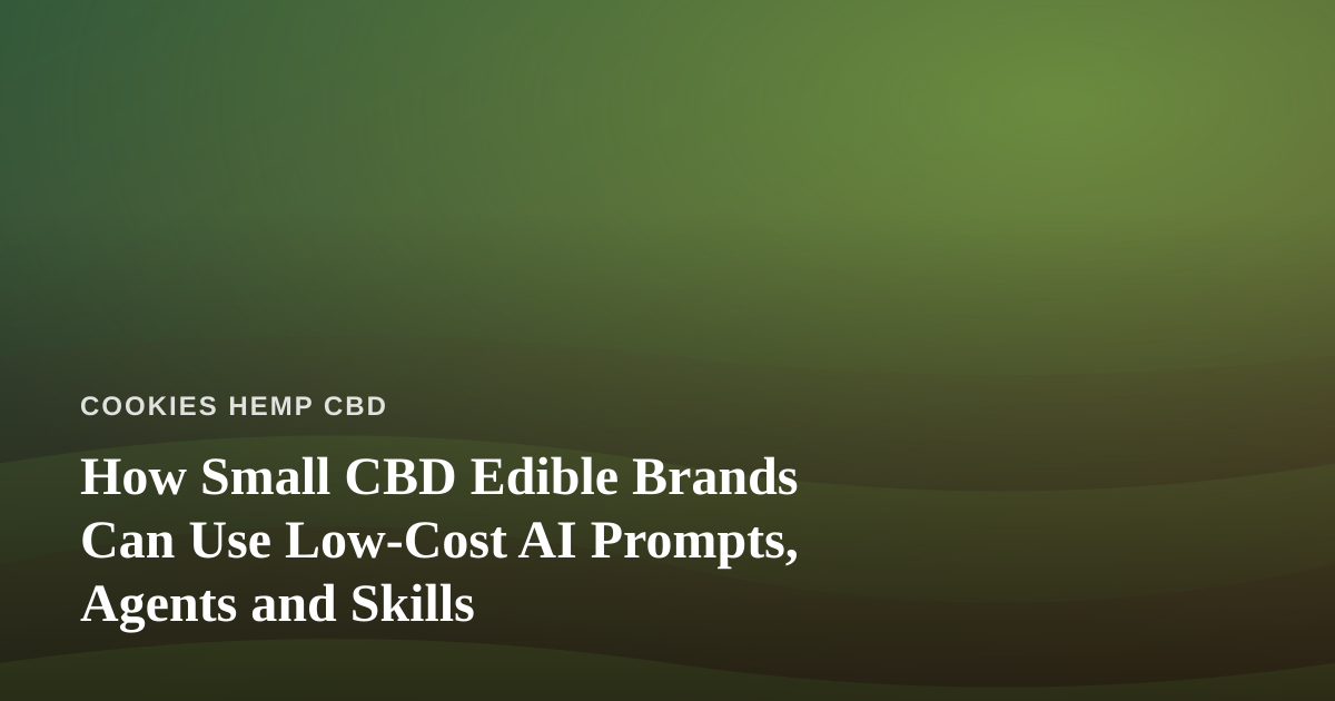 How Small CBD Edible Brands Can Use Low-Cost AI Prompts, Agents and Skills