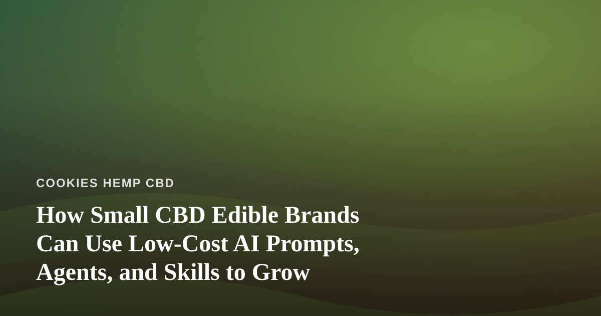 How Small CBD Edible Brands Can Use Low-Cost AI Prompts, Agents, and Skills to Grow