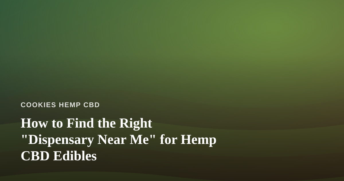How to Find the Right “Dispensary Near Me” for Hemp CBD Edibles