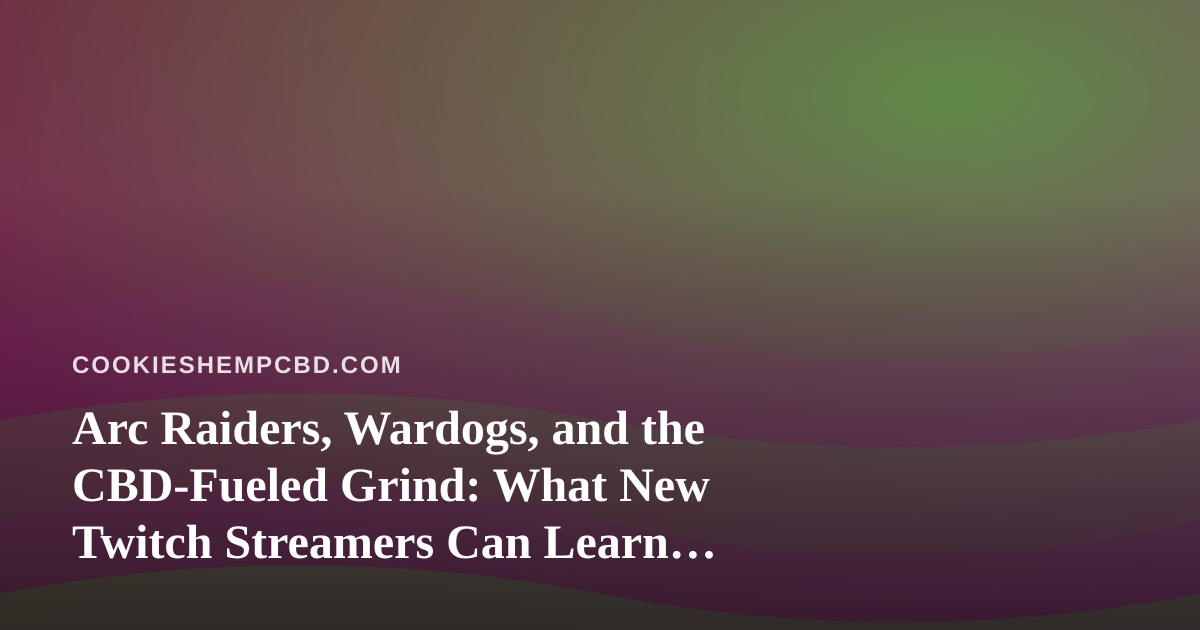 Arc Raiders, Wardogs, and the CBD-Fueled Grind: What New Twitch Streamers Can Learn About Long Sessions