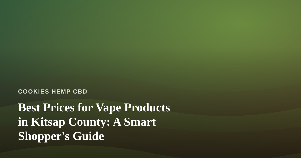 Best Prices for Vape Products in Kitsap County: A Smart Shopper’s Guide