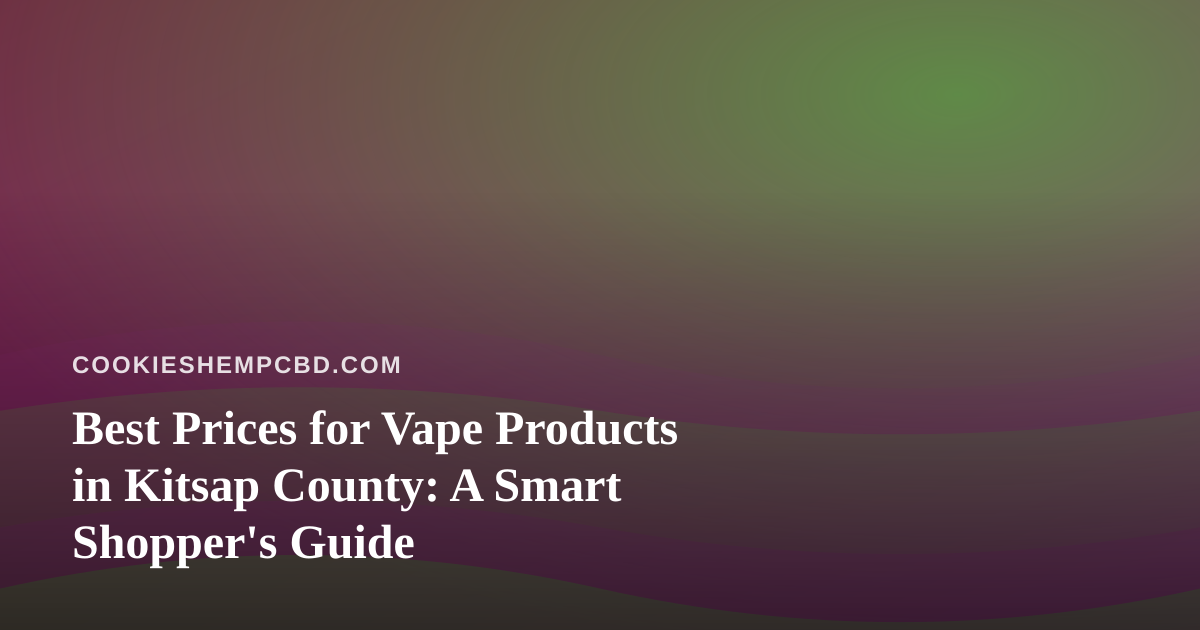 Best Prices for Vape Products in Kitsap County: A Smart Shopper’s Guide