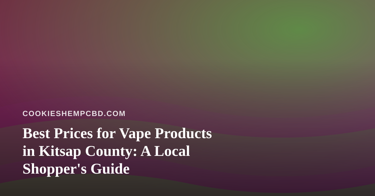 Best Prices for Vape Products in Kitsap County: A Local Shopper’s Guide