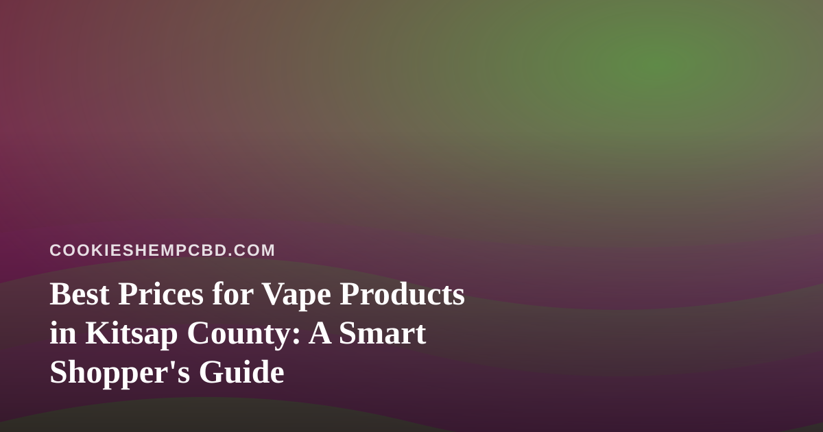 Best Prices for Vape Products in Kitsap County: A Smart Shopper’s Guide
