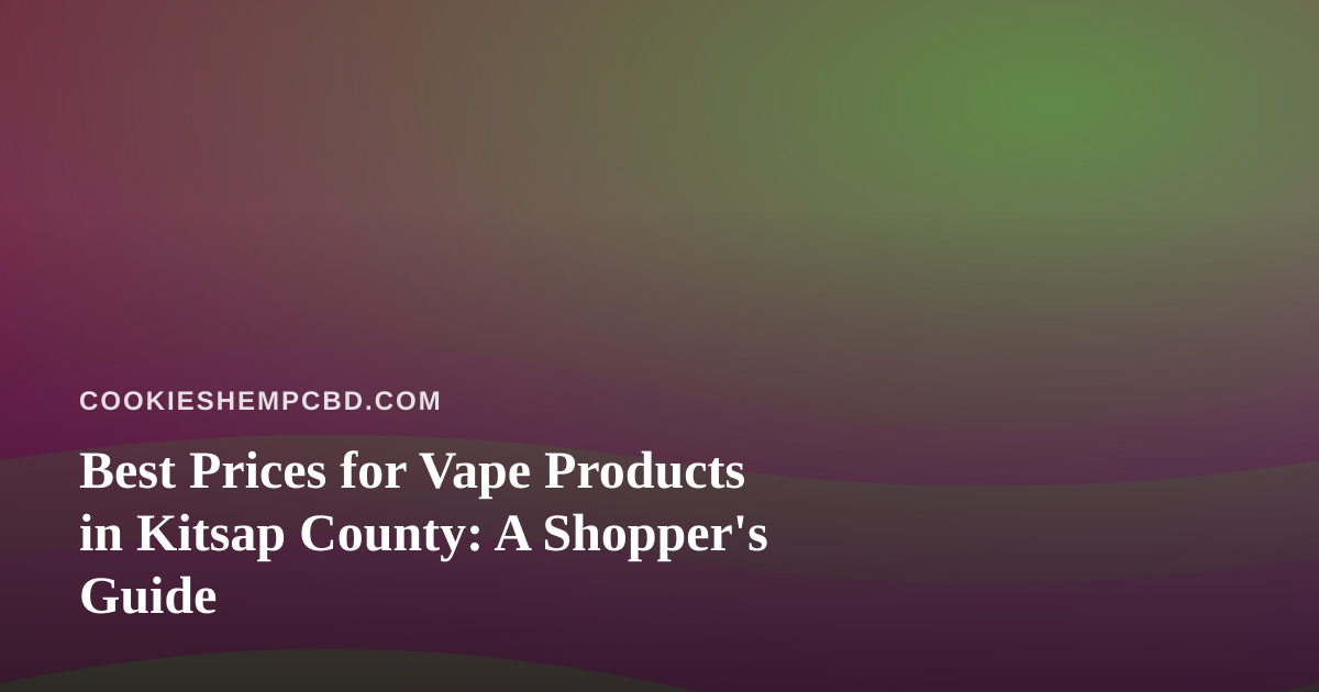 Best Prices for Vape Products in Kitsap County: A Shopper’s Guide