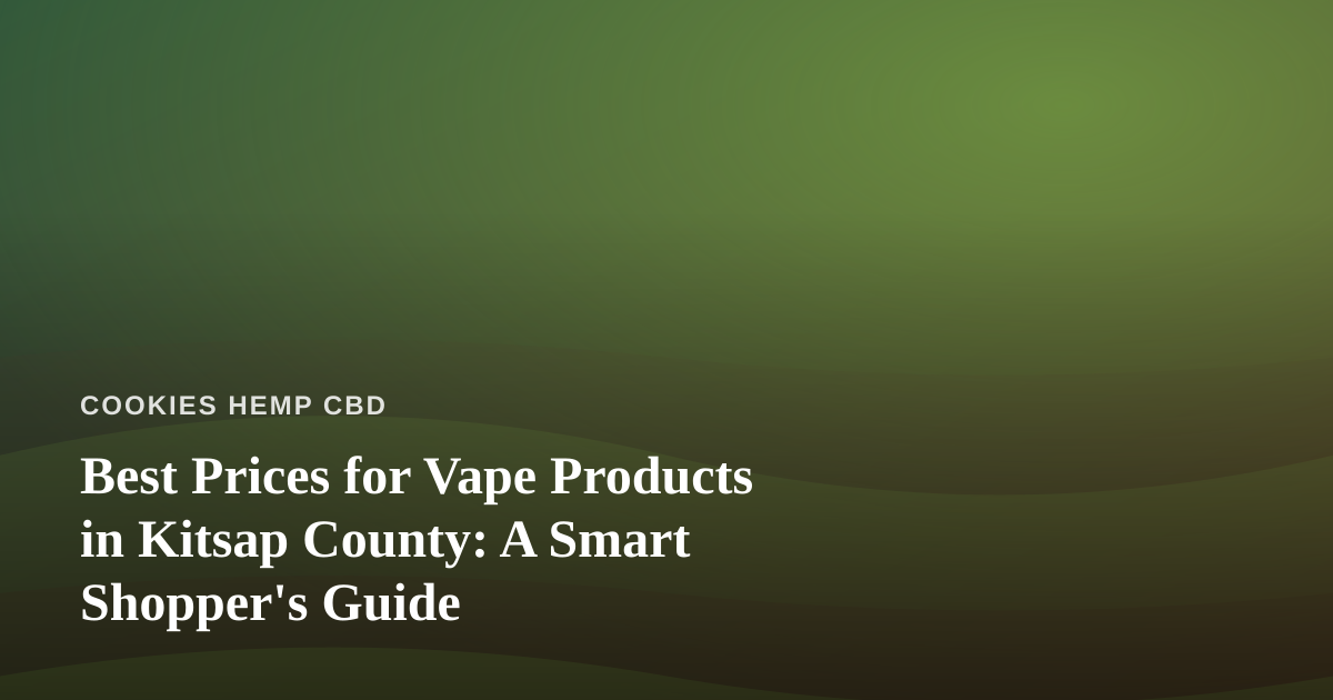 Best Prices for Vape Products in Kitsap County: A Smart Shopper’s Guide