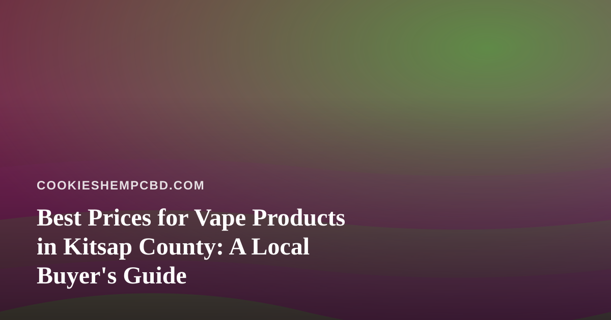 Best Prices for Vape Products in Kitsap County: A Local Buyer’s Guide