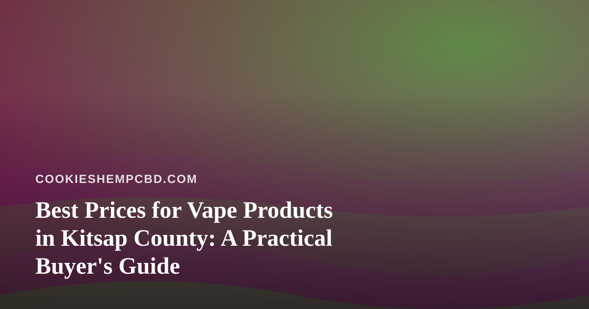 Best Prices for Vape Products in Kitsap County: A Practical Buyer’s Guide