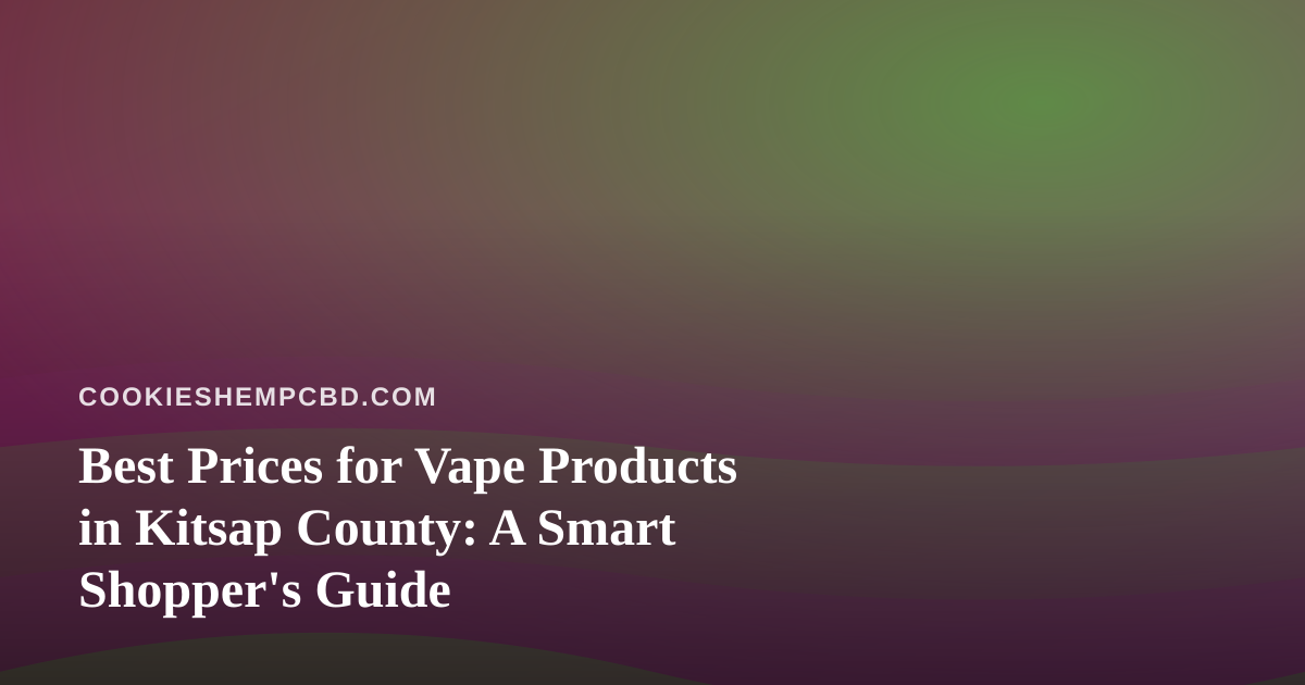 Best Prices for Vape Products in Kitsap County: A Smart Shopper’s Guide