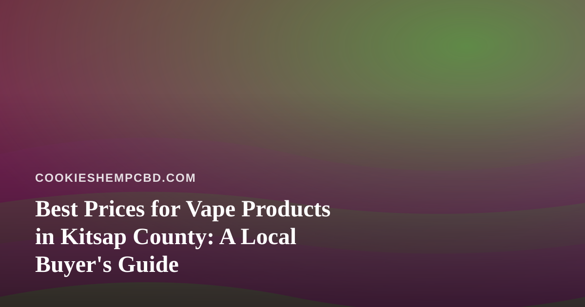 Best Prices for Vape Products in Kitsap County: A Local Buyer’s Guide