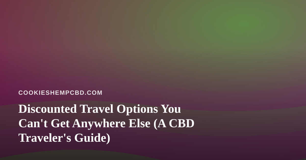 Discounted Travel Options You Can’t Get Anywhere Else (A CBD Traveler’s Guide)