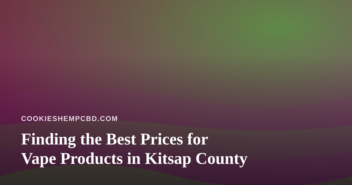 Finding the Best Prices for Vape Products in Kitsap County