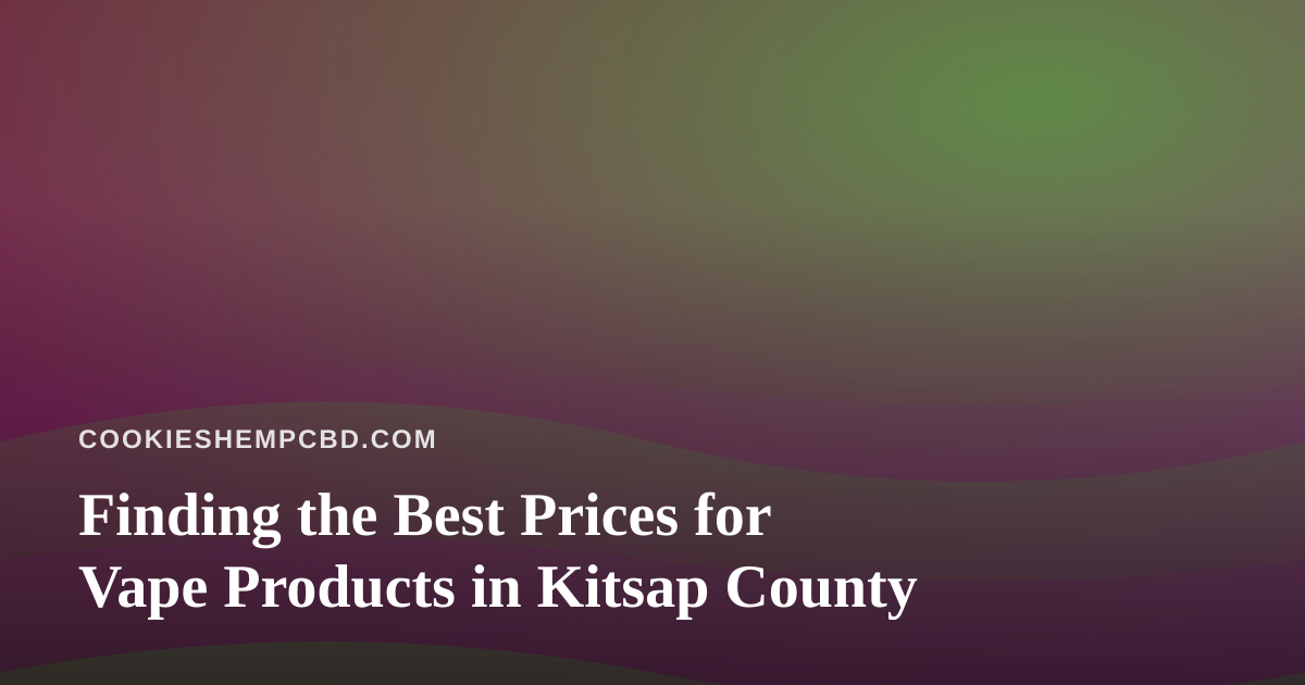 Finding the Best Prices for Vape Products in Kitsap County