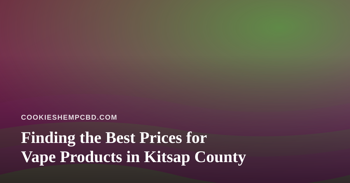 Finding the Best Prices for Vape Products in Kitsap County