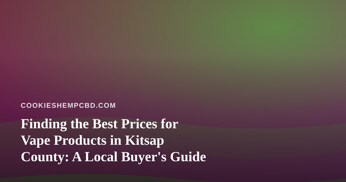 Finding the Best Prices for Vape Products in Kitsap County: A Local Buyer’s Guide