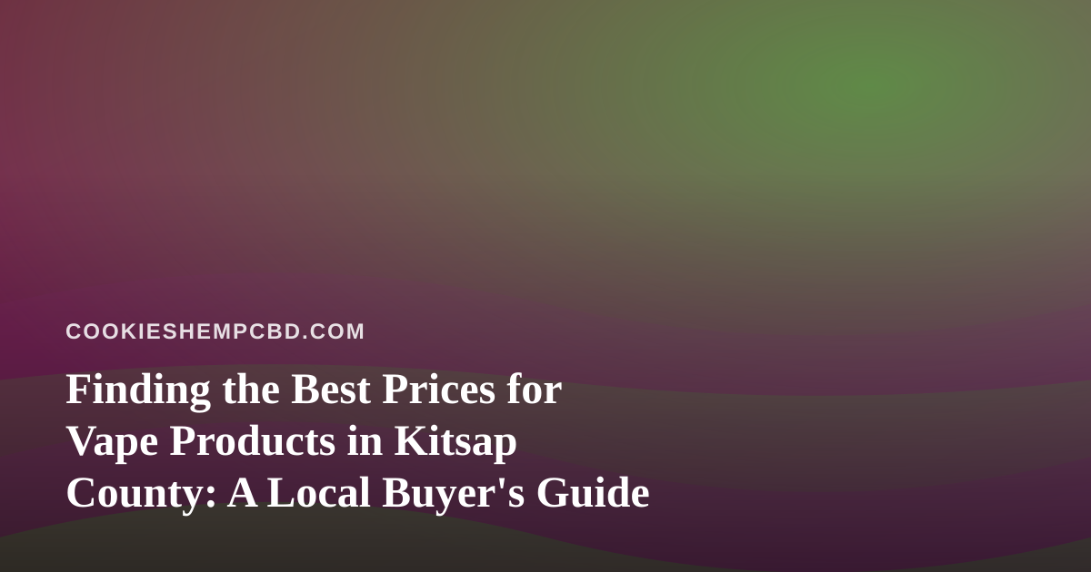 Finding the Best Prices for Vape Products in Kitsap County: A Local Buyer’s Guide
