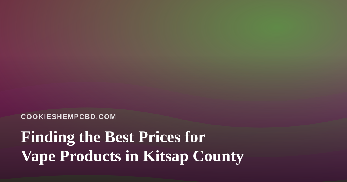 Finding the Best Prices for Vape Products in Kitsap County