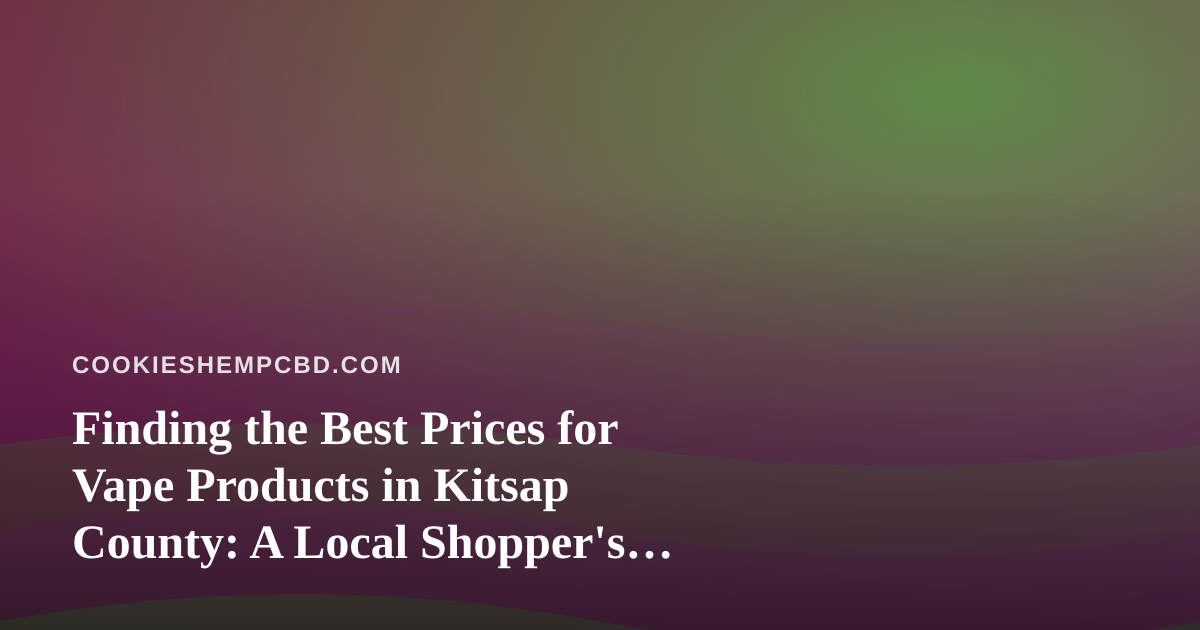 Finding the Best Prices for Vape Products in Kitsap County: A Local Shopper’s Guide