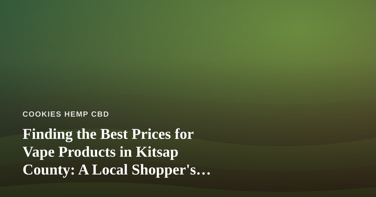 Finding the Best Prices for Vape Products in Kitsap County: A Local Shopper’s Guide
