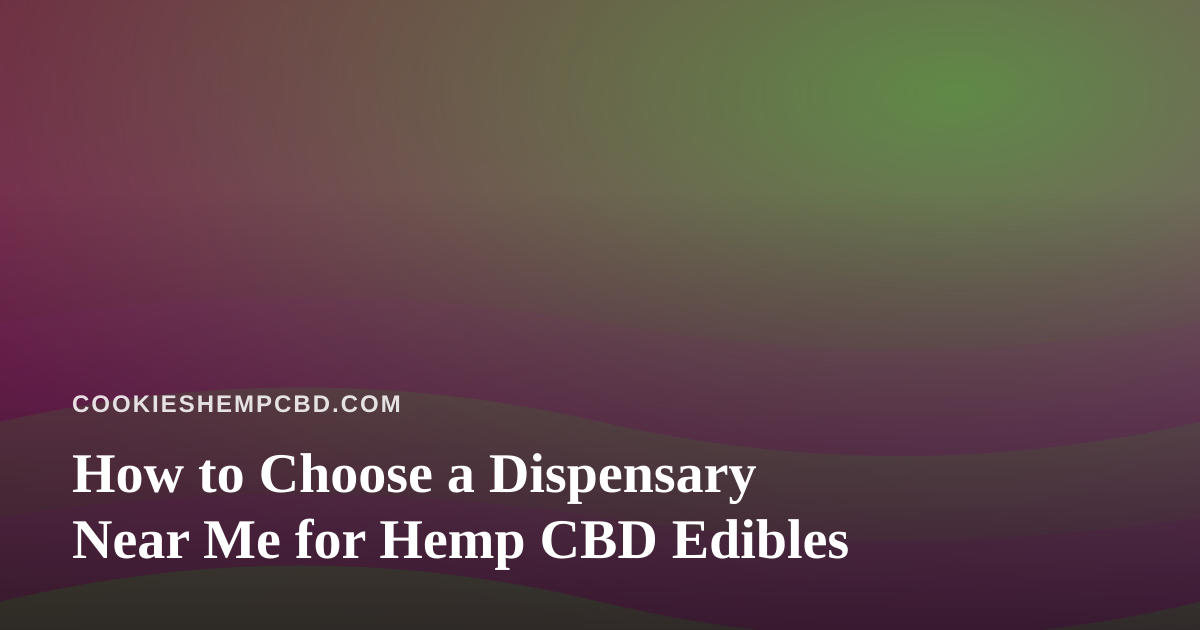 How to Choose a Dispensary Near Me for Hemp CBD Edibles