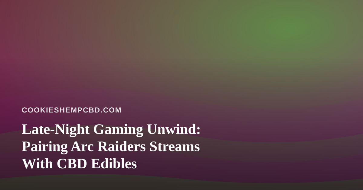 Late-Night Gaming Unwind: Pairing Arc Raiders Streams With CBD Edibles