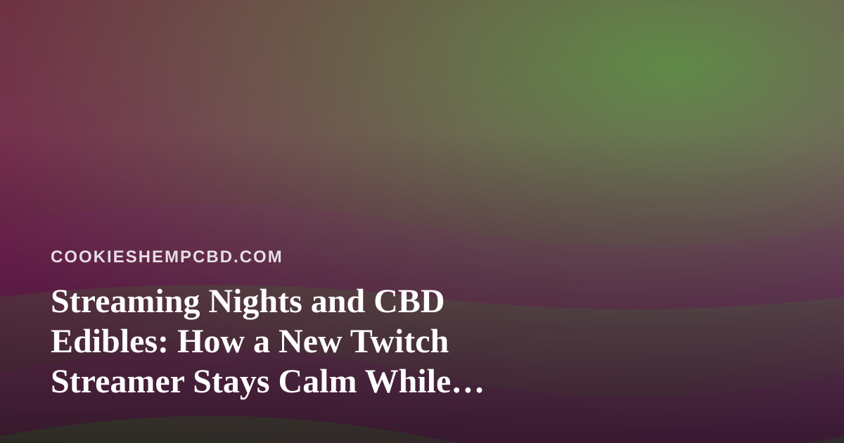 Streaming Nights and CBD Edibles: How a New Twitch Streamer Stays Calm While Grinding Arc Raiders and Wardogs