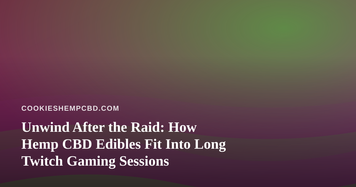Unwind After the Raid: How Hemp CBD Edibles Fit Into Long Twitch Gaming Sessions