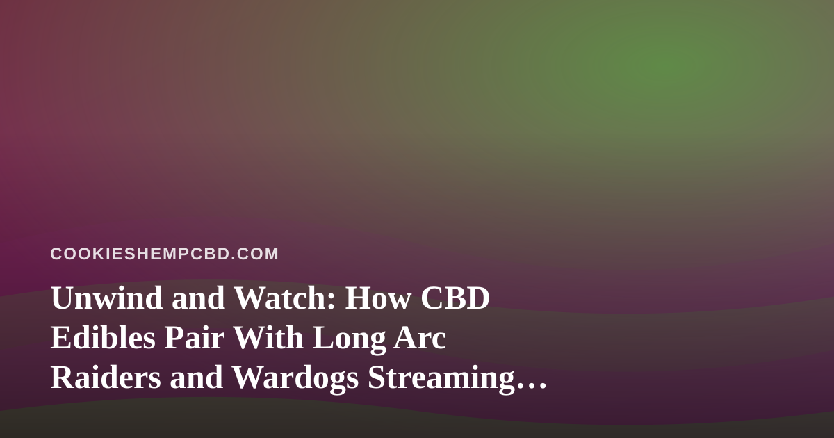 Unwind and Watch: How CBD Edibles Pair With Long Arc Raiders and Wardogs Streaming Sessions