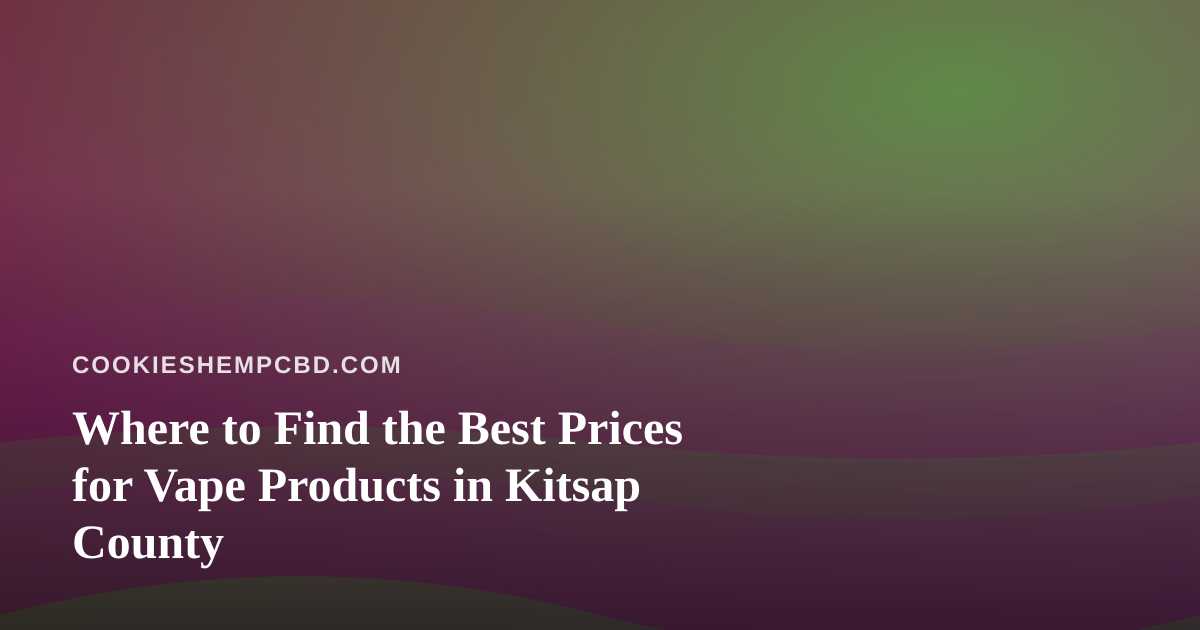 Where to Find the Best Prices for Vape Products in Kitsap County