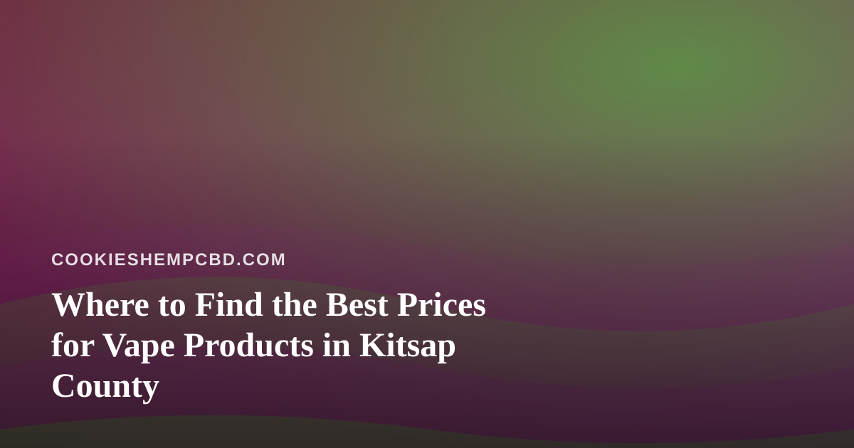 Where to Find the Best Prices for Vape Products in Kitsap County