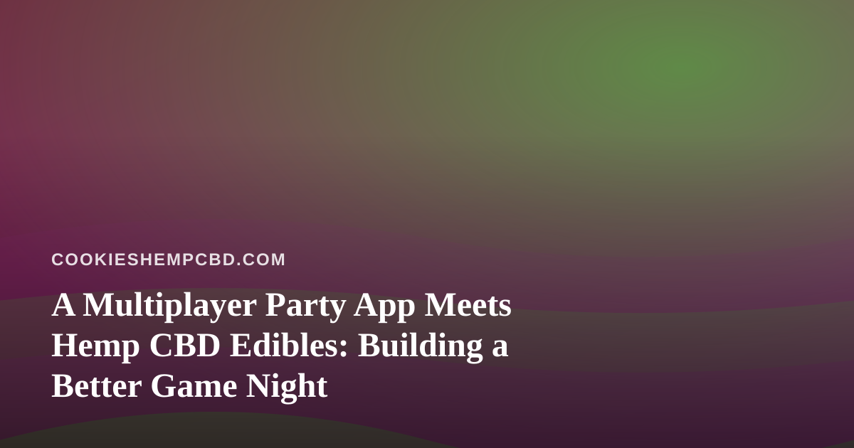 A Multiplayer Party App Meets Hemp CBD Edibles: Building a Better Game Night