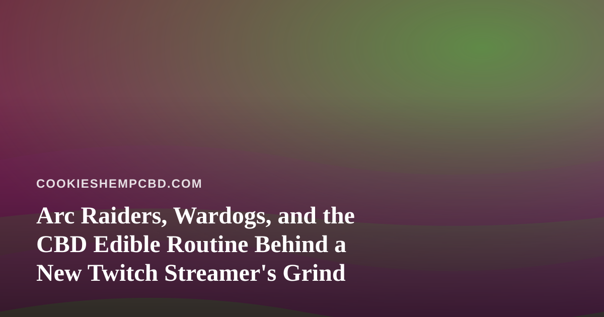 Arc Raiders, Wardogs, and the CBD Edible Routine Behind a New Twitch Streamer’s Grind
