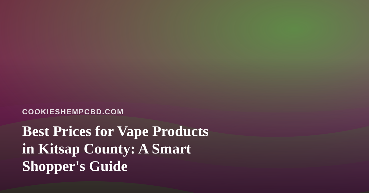 Best Prices for Vape Products in Kitsap County: A Smart Shopper’s Guide