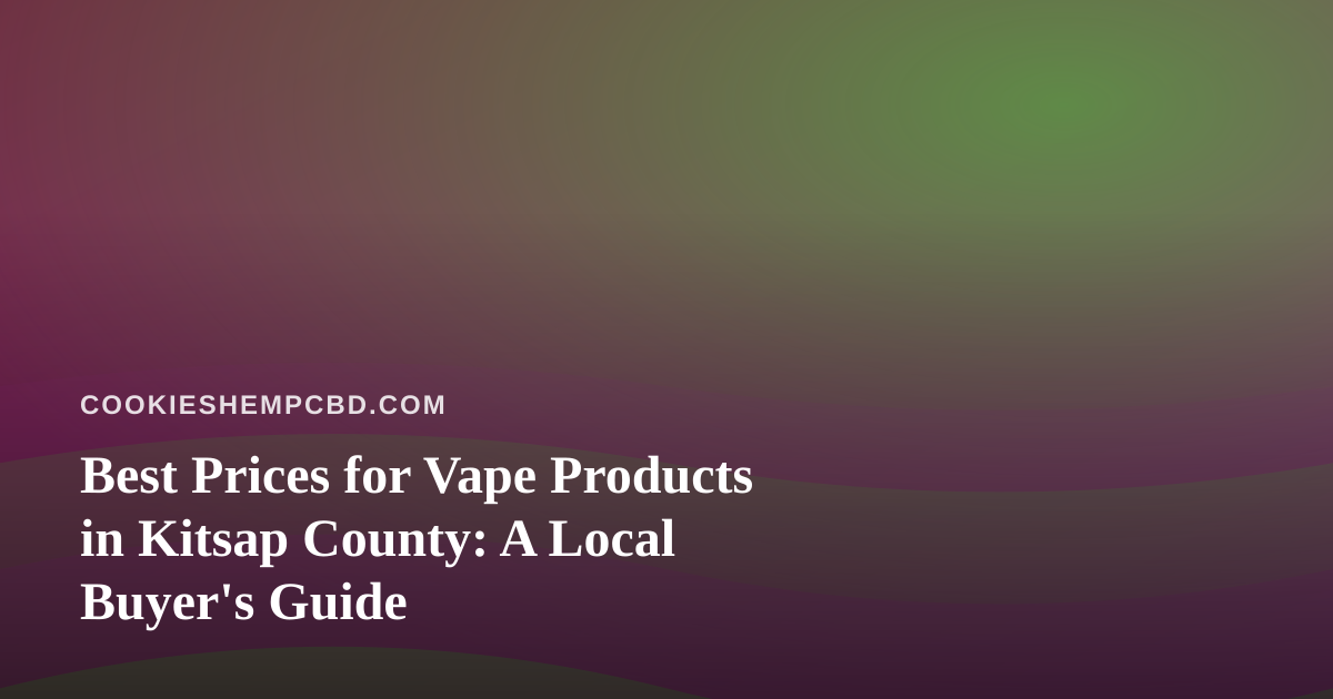 Best Prices for Vape Products in Kitsap County: A Local Buyer’s Guide