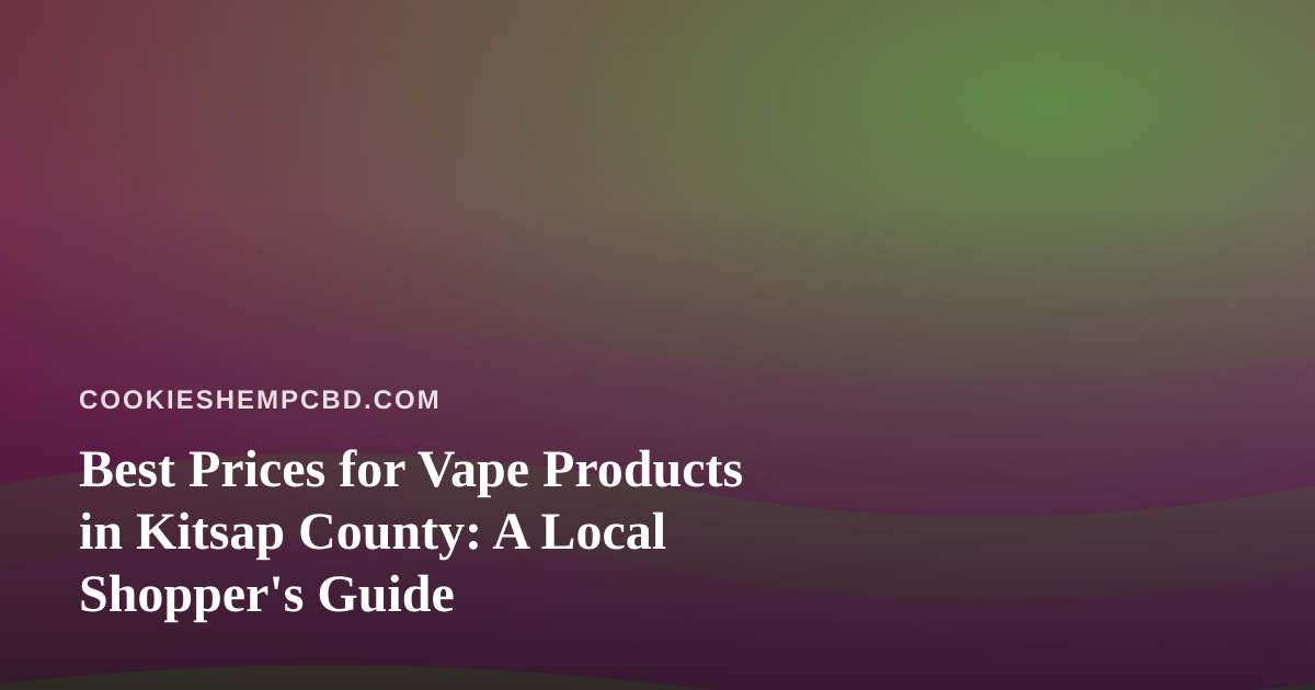Best Prices for Vape Products in Kitsap County: A Local Shopper’s Guide