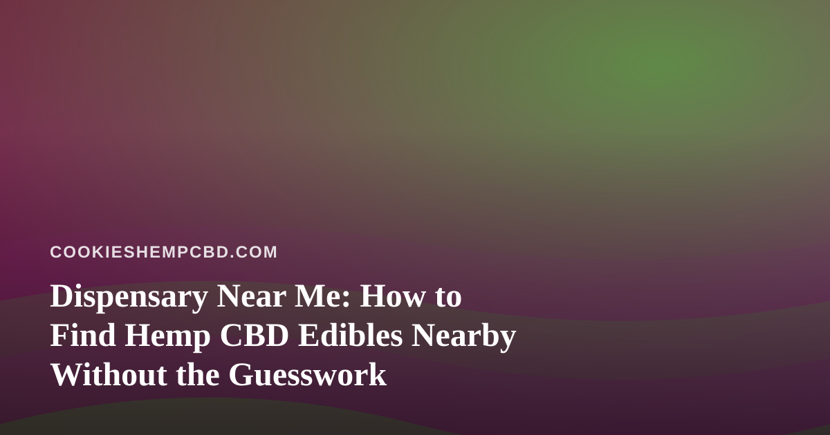 Dispensary Near Me: How to Find Hemp CBD Edibles Nearby Without the Guesswork