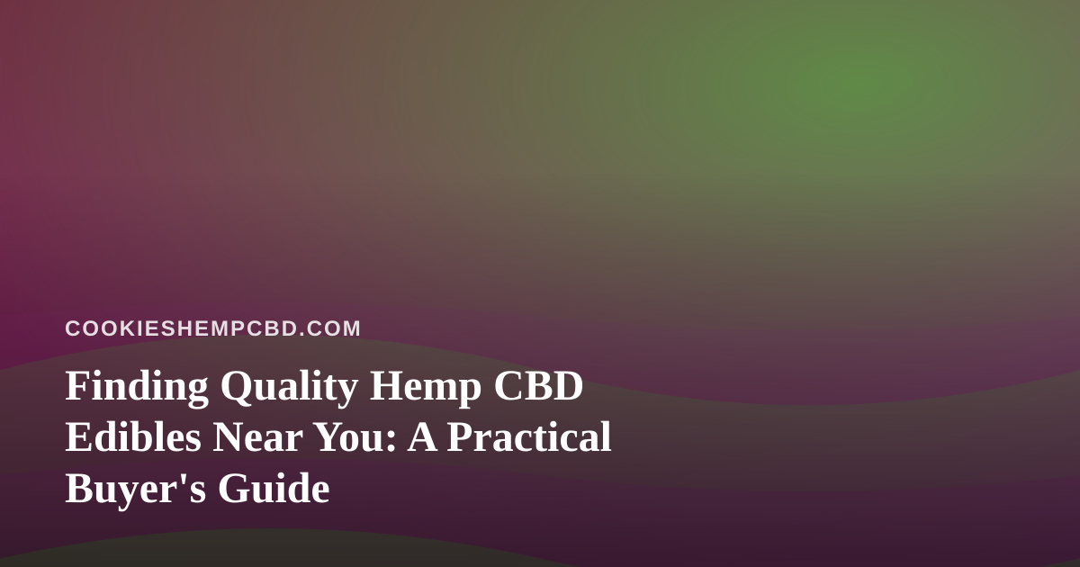 Finding Quality Hemp CBD Edibles Near You: A Practical Buyer’s Guide