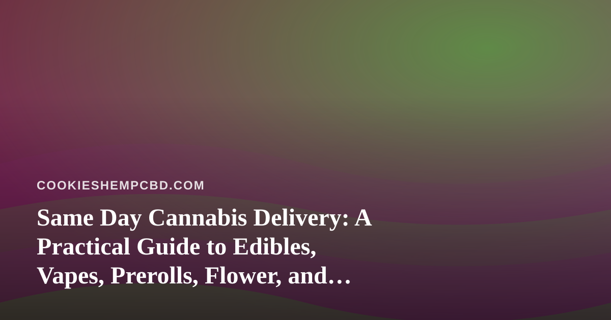 Same Day Cannabis Delivery: A Practical Guide to Edibles, Vapes, Prerolls, Flower, and Concentrates